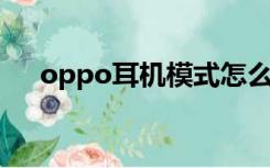 oppo耳机模式怎么取消（OPPO耳机）