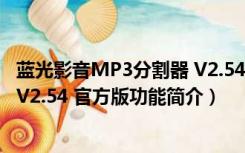 蓝光影音MP3分割器 V2.54 官方版（蓝光影音MP3分割器 V2.54 官方版功能简介）