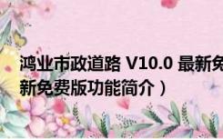 鸿业市政道路 V10.0 最新免费版（鸿业市政道路 V10.0 最新免费版功能简介）