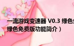 一流游戏变速器 V0.3 绿色免费版（一流游戏变速器 V0.3 绿色免费版功能简介）