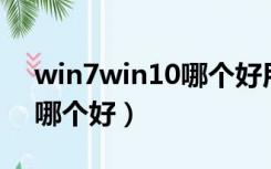 win7win10哪个好用玩游戏（win7 win10哪个好）