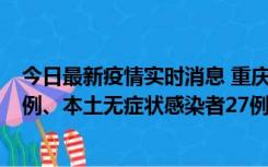 今日最新疫情实时消息 重庆10月11日新增本土确诊病例17例、本土无症状感染者27例