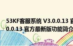 53KF客服系统 V3.0.0.13 官方最新版（53KF客服系统 V3.0.0.13 官方最新版功能简介）