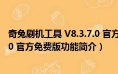 奇兔刷机工具 V8.3.7.0 官方免费版（奇兔刷机工具 V8.3.7.0 官方免费版功能简介）