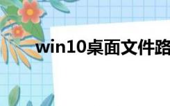 win10桌面文件路径更改有什么影响