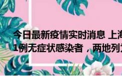 今日最新疫情实时消息 上海新增社会面1例本土确诊病例、1例无症状感染者，两地列为中风险区