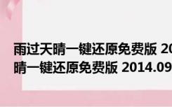 雨过天晴一键还原免费版 2014.09.17 官方免费版（雨过天晴一键还原免费版 2014.09.17 官方免费版功能简介）