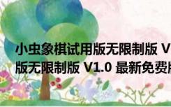 小虫象棋试用版无限制版 V1.0 最新免费版（小虫象棋试用版无限制版 V1.0 最新免费版功能简介）