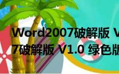 Word2007破解版 V1.0 绿色版（Word2007破解版 V1.0 绿色版功能简介）