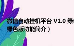 微信自动挂机平台 V1.0 绿色版（微信自动挂机平台 V1.0 绿色版功能简介）