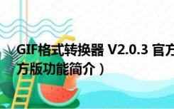 GIF格式转换器 V2.0.3 官方版（GIF格式转换器 V2.0.3 官方版功能简介）