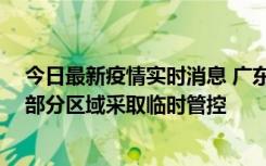 今日最新疫情实时消息 广东佛山顺德区新增新冠确诊2例，部分区域采取临时管控