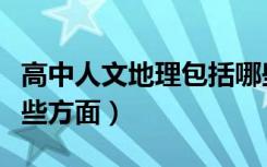 高中人文地理包括哪些方面（人文地理包括哪些方面）