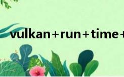 vulkan+run+time+libraries是什么软件