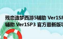 残恋造梦西游5辅助 Ver1SP3 官方最新版（残恋造梦西游5辅助 Ver1SP3 官方最新版功能简介）