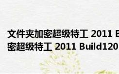 文件夹加密超级特工 2011 Build120314 优化版（文件夹加密超级特工 2011 Build120314 优化版功能简介）