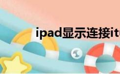 ipad显示连接itunes是什么意思