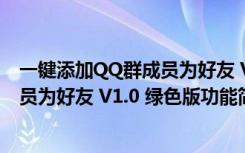 一键添加QQ群成员为好友 V1.0 绿色版（一键添加QQ群成员为好友 V1.0 绿色版功能简介）