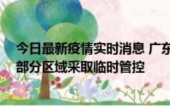 今日最新疫情实时消息 广东佛山顺德区新增新冠确诊2例，部分区域采取临时管控