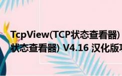 TcpView(TCP状态查看器) V4.16 汉化版（TcpView(TCP状态查看器) V4.16 汉化版功能简介）