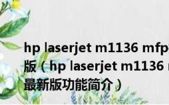 hp laserjet m1136 mfp打印机驱动 32位/64位 官方最新版（hp laserjet m1136 mfp打印机驱动 32位/64位 官方最新版功能简介）