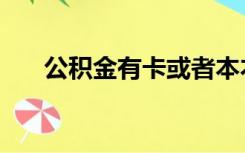 公积金有卡或者本本吗（公积金有卡）