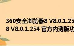 360安全浏览器8 V8.0.1.254 官方内测版（360安全浏览器8 V8.0.1.254 官方内测版功能简介）