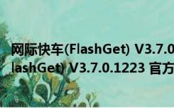 网际快车(FlashGet) V3.7.0.1223 官方免费版（网际快车(FlashGet) V3.7.0.1223 官方免费版功能简介）