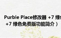 Purble Place修改器 +7 绿色免费版（Purble Place修改器 +7 绿色免费版功能简介）