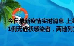 今日最新疫情实时消息 上海新增社会面1例本土确诊病例、1例无症状感染者，两地列为中风险区