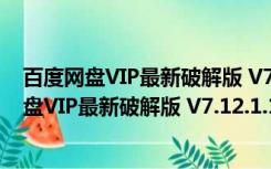 百度网盘VIP最新破解版 V7.12.1.1 永久不限速版（百度网盘VIP最新破解版 V7.12.1.1 永久不限速版功能简介）