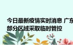 今日最新疫情实时消息 广东佛山顺德区新增新冠确诊2例，部分区域采取临时管控