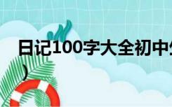 日记100字大全初中生（日记100字大全初中）