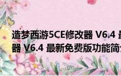 造梦西游5CE修改器 V6.4 最新免费版（造梦西游5CE修改器 V6.4 最新免费版功能简介）