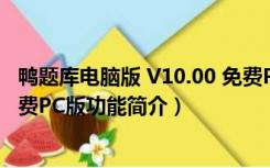 鸭题库电脑版 V10.00 免费PC版（鸭题库电脑版 V10.00 免费PC版功能简介）