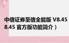 中信证券至信全能版 V8.45 官方版（中信证券至信全能版 V8.45 官方版功能简介）