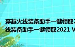 穿越火线装备助手一键领取2021 V4.2 官方最新版（穿越火线装备助手一键领取2021 V4.2 官方最新版功能简介）