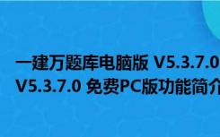 一建万题库电脑版 V5.3.7.0 免费PC版（一建万题库电脑版 V5.3.7.0 免费PC版功能简介）