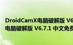 DroidCamX电脑破解版 V6.7.1 中文免费版（DroidCamX电脑破解版 V6.7.1 中文免费版功能简介）