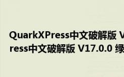 QuarkXPress中文破解版 V17.0.0 绿色免费版（QuarkXPress中文破解版 V17.0.0 绿色免费版功能简介）