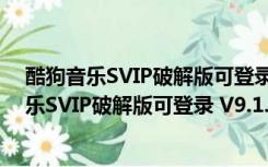 酷狗音乐SVIP破解版可登录 V9.1.75 永久免费版（酷狗音乐SVIP破解版可登录 V9.1.75 永久免费版功能简介）