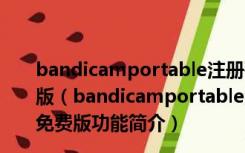 bandicamportable注册码生成器 V5.2.1.1860 绿色免费版（bandicamportable注册码生成器 V5.2.1.1860 绿色免费版功能简介）