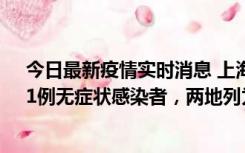 今日最新疫情实时消息 上海新增社会面1例本土确诊病例、1例无症状感染者，两地列为中风险区