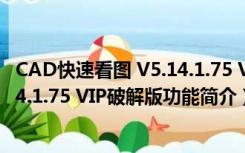 CAD快速看图 V5.14.1.75 VIP破解版（CAD快速看图 V5.14.1.75 VIP破解版功能简介）