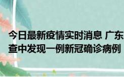 今日最新疫情实时消息 广东中山：在外省来中山人员主动排查中发现一例新冠确诊病例