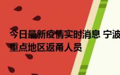 今日最新疫情实时消息 宁波昨日新增确诊病例1例，为省外重点地区返甬人员