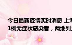 今日最新疫情实时消息 上海新增社会面1例本土确诊病例、1例无症状感染者，两地列为中风险区