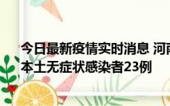 今日最新疫情实时消息 河南昨日新增本土确诊病例12例、本土无症状感染者23例