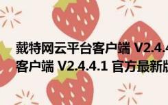 戴特网云平台客户端 V2.4.4.1 官方最新版（戴特网云平台客户端 V2.4.4.1 官方最新版功能简介）