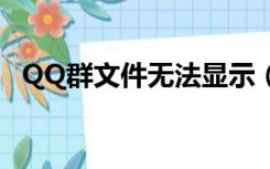 QQ群文件无法显示（qq群文件无法显示）